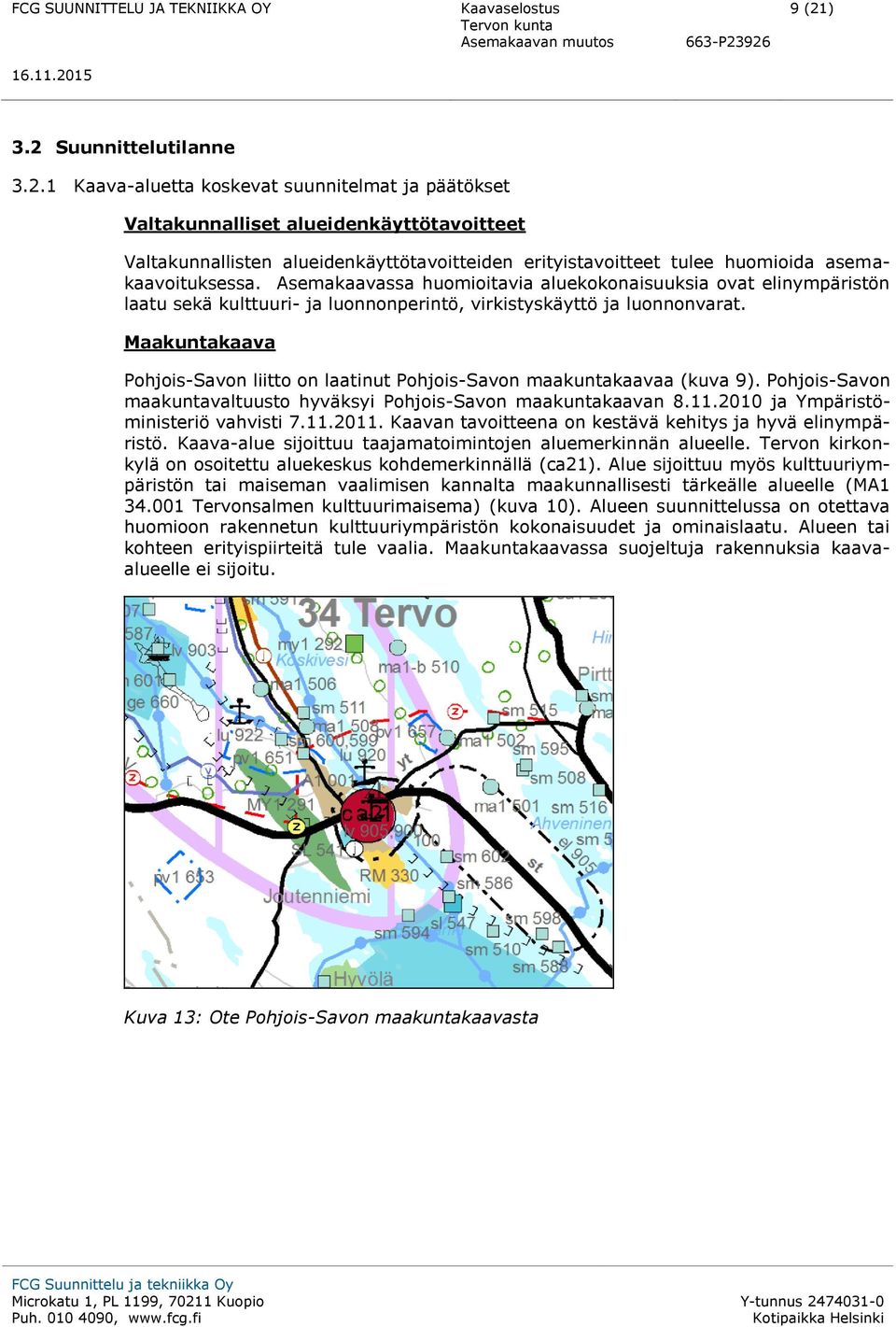 Maakuntakaava Pohjois-Savon liitto on laatinut Pohjois-Savon maakuntakaavaa (kuva 9). Pohjois-Savon maakuntavaltuusto hyväksyi Pohjois-Savon maakuntakaavan 8.11.2010 ja Ympäristöministeriö vahvisti 7.