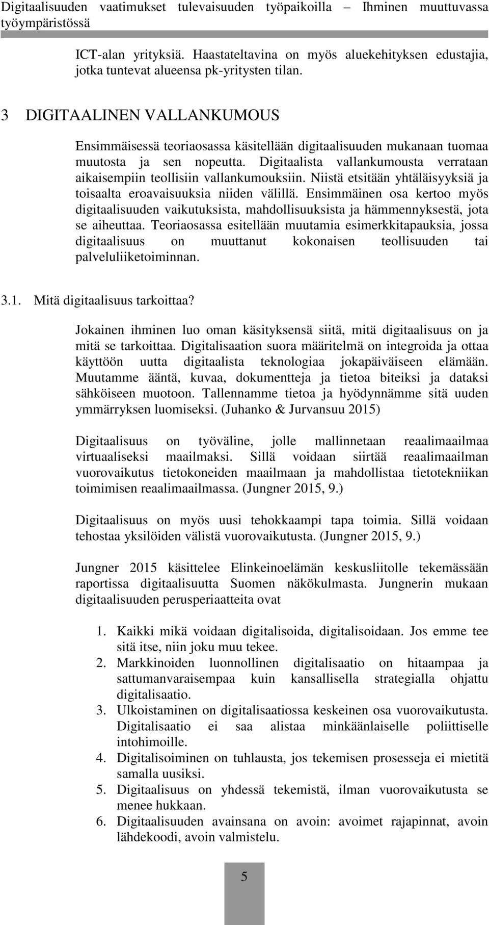 Digitaalista vallankumousta verrataan aikaisempiin teollisiin vallankumouksiin. Niistä etsitään yhtäläisyyksiä ja toisaalta eroavaisuuksia niiden välillä.