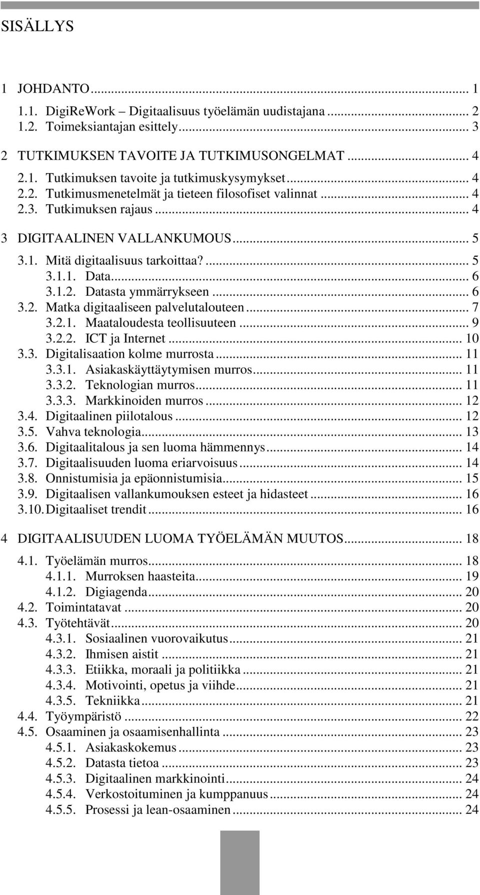 .. 6 3.2. Matka digitaaliseen palvelutalouteen... 7 3.2.1. Maataloudesta teollisuuteen... 9 3.2.2. ICT ja Internet... 10 3.3. Digitalisaation kolme murrosta... 11 3.3.1. Asiakaskäyttäytymisen murros.