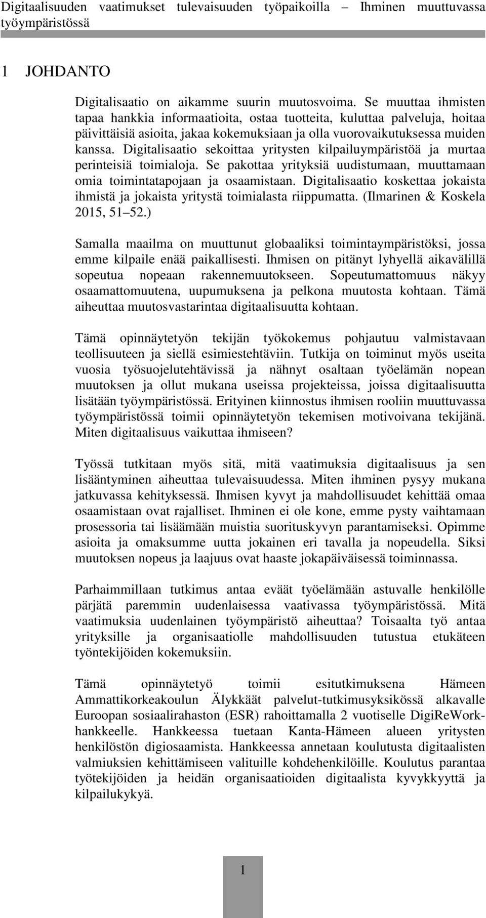 Digitalisaatio sekoittaa yritysten kilpailuympäristöä ja murtaa perinteisiä toimialoja. Se pakottaa yrityksiä uudistumaan, muuttamaan omia toimintatapojaan ja osaamistaan.