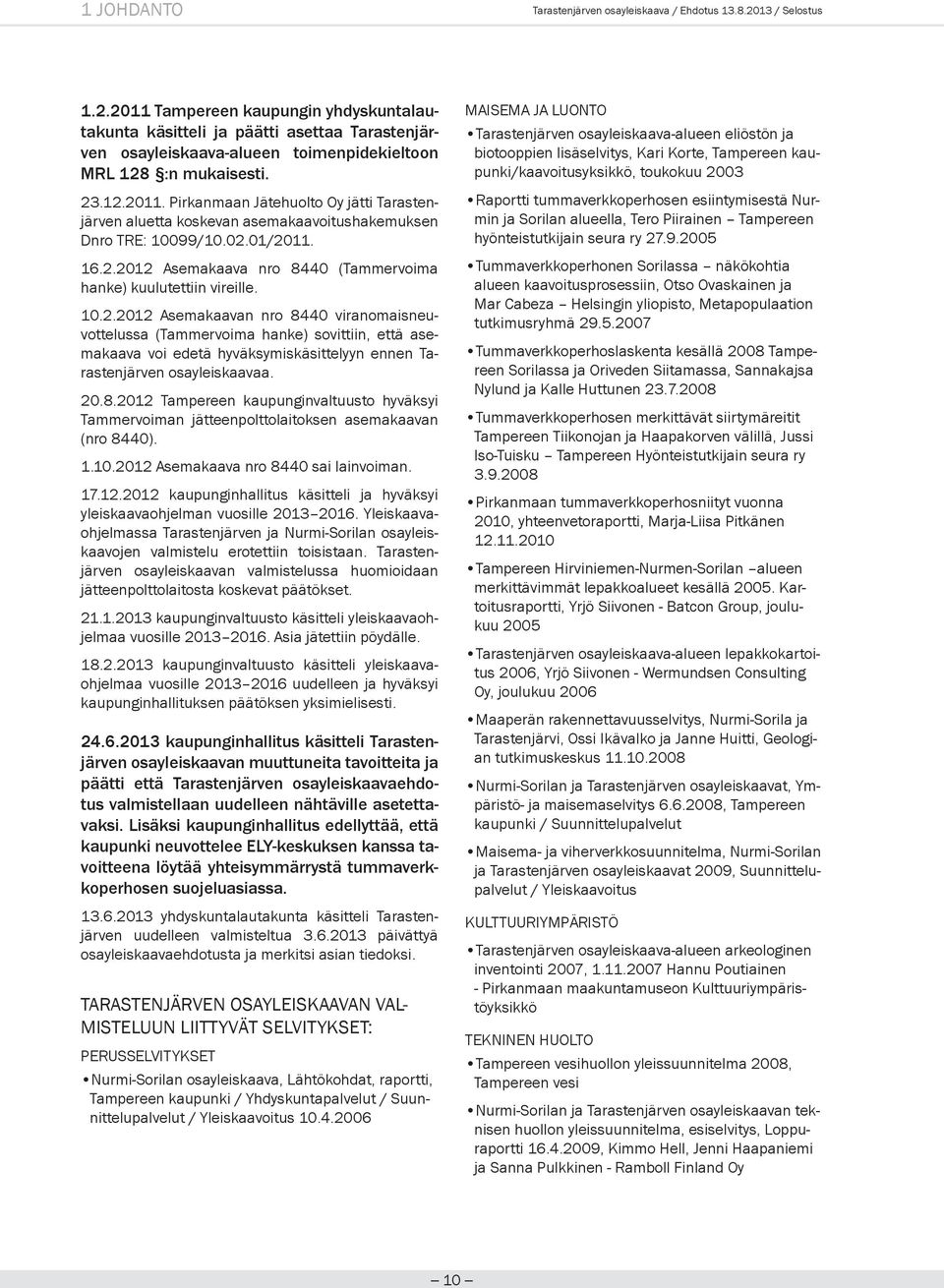02.01/2011. 16.2.2012 Asemakaava nro 8440 (Tammervoima hanke) kuulutettiin vireille. 10.2.2012 Asemakaavan nro 8440 viranomaisneuvottelussa (Tammervoima hanke) sovittiin, että asemakaava voi edetä hyväksymiskäsittelyyn ennen Tarastenjärven osayleiskaavaa.