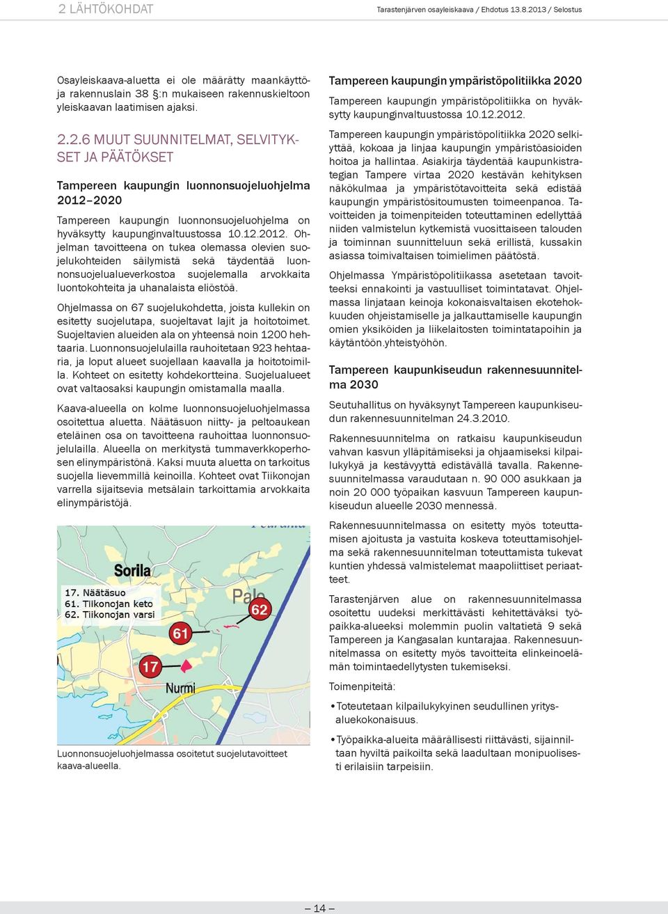 12.2012. Ohjelman tavoitteena on tukea olemassa olevien suojelukohteiden säilymistä sekä täydentää luonnonsuojelualueverkostoa suojelemalla arvokkaita luontokohteita ja uhanalaista eliöstöä.