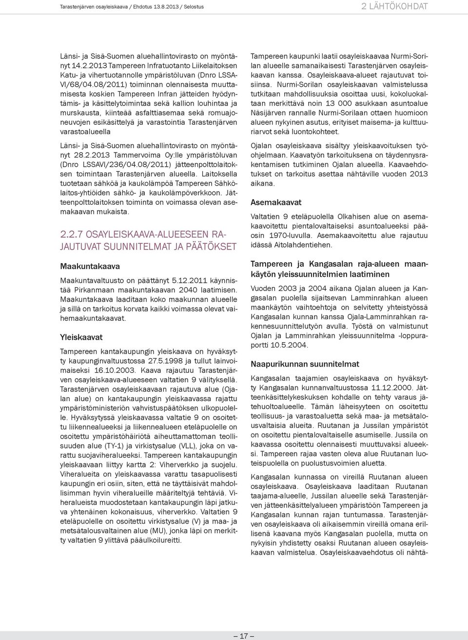 esikäsittelyä ja varastointia Tarastenjärven varastoalueella Länsi- ja Sisä-Suomen aluehallintovirasto on myöntänyt 28.2.2013 Tammervoima Oy:lle ympäristöluvan (Dnro LSSAVI/236/04.