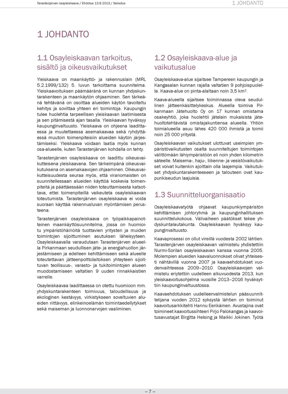 Sen tärkeänä tehtävänä on osoittaa alueiden käytön tavoiteltu kehitys ja sovittaa yhteen eri toimintoja.