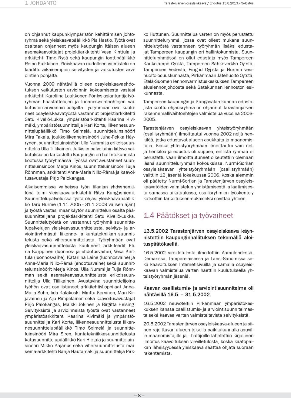Yleiskaavan uudelleen valmistelu on laadittu aikaisempien selvitysten ja vaikutusten arviointien pohjalta.