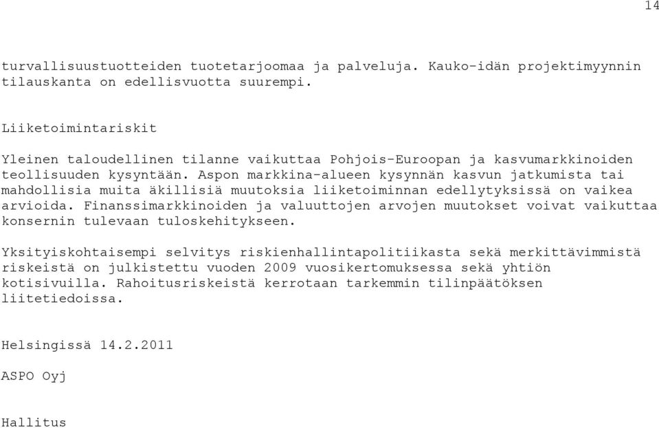 Aspon markkina-alueen kysynnän kasvun jatkumista tai mahdollisia muita äkillisiä muutoksia liiketoiminnan edellytyksissä on vaikea arvioida.