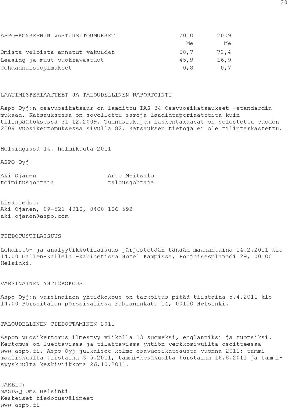 Tunnuslukujen laskentakaavat on selostettu vuoden 2009 vuosikertomuksessa sivulla 82. Katsauksen tietoja ei ole tilintarkastettu. Helsingissä 14.