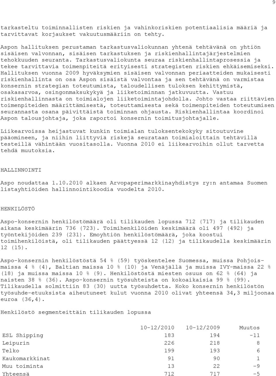 Tarkastusvaliokunta seuraa riskienhallintaprosessia ja tekee tarvittavia toimenpiteitä erityisesti strategisten riskien ehkäisemiseksi.