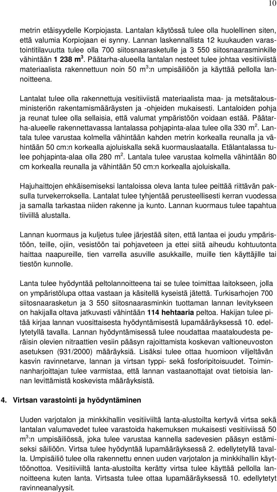 Päätarha-alueella lantalan nesteet tulee johtaa vesitiiviistä materiaalista rakennettuun noin 50 m 3 :n umpisäiliöön ja käyttää pellolla lannoitteena.