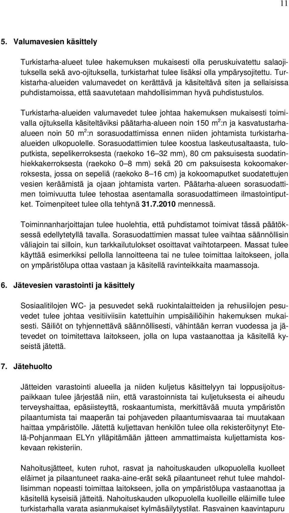 Turkistarha-alueiden valumavedet tulee johtaa hakemuksen mukaisesti toimivalla ojituksella käsiteltäviksi päätarha-alueen noin 150 m 2 :n ja kasvatustarhaalueen noin 50 m 2 :n sorasuodattimissa ennen