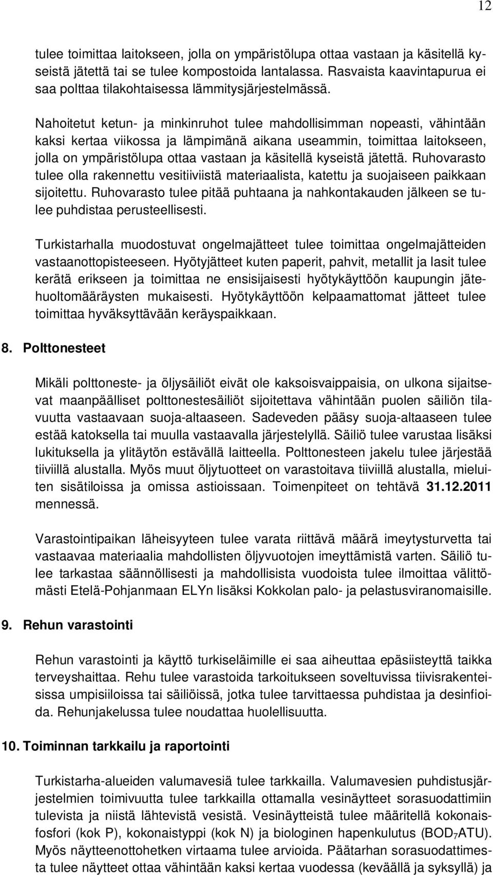 Nahoitetut ketun- ja minkinruhot tulee mahdollisimman nopeasti, vähintään kaksi kertaa viikossa ja lämpimänä aikana useammin, toimittaa laitokseen, jolla on ympäristölupa ottaa vastaan ja käsitellä