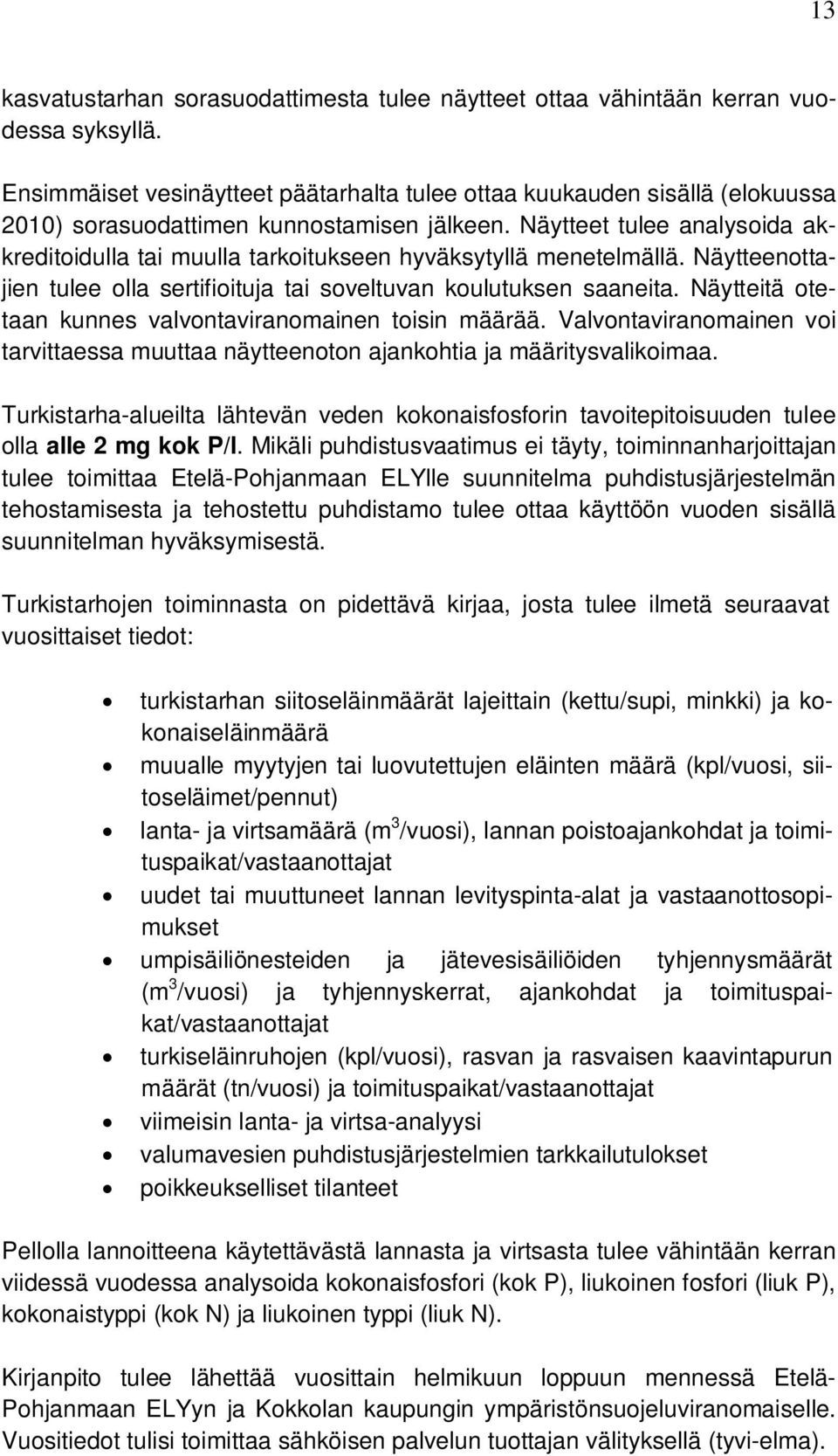 Näytteet tulee analysoida akkreditoidulla tai muulla tarkoitukseen hyväksytyllä menetelmällä. Näytteenottajien tulee olla sertifioituja tai soveltuvan koulutuksen saaneita.