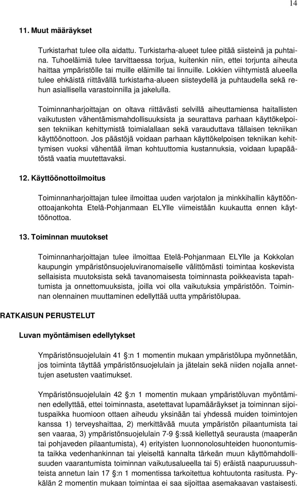 Lokkien viihtymistä alueella tulee ehkäistä riittävällä turkistarha-alueen siisteydellä ja puhtaudella sekä rehun asiallisella varastoinnilla ja jakelulla.