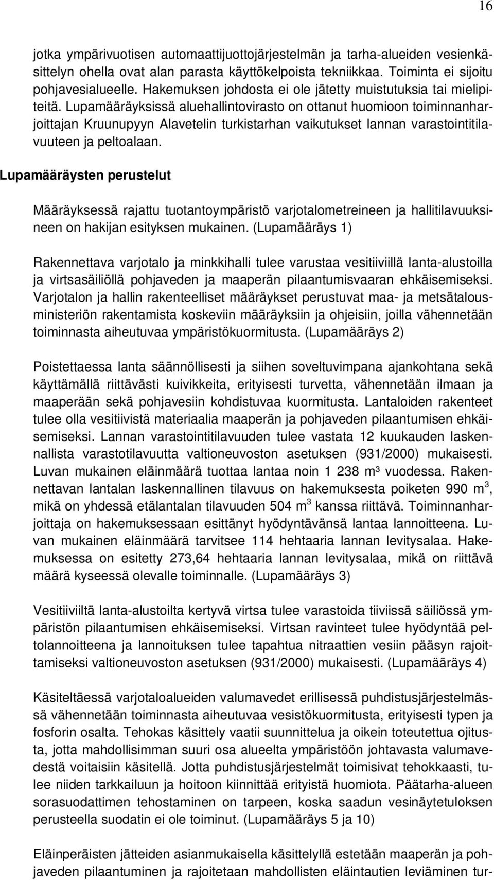 Lupamääräyksissä aluehallintovirasto on ottanut huomioon toiminnanharjoittajan Kruunupyyn Alavetelin turkistarhan vaikutukset lannan varastointitilavuuteen ja peltoalaan.