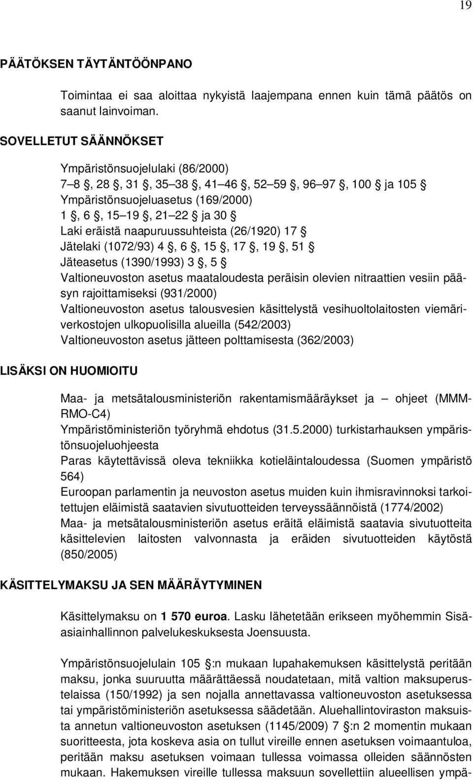 (26/1920) 17 Jätelaki (1072/93) 4, 6, 15, 17, 19, 51 Jäteasetus (1390/1993) 3, 5 Valtioneuvoston asetus maataloudesta peräisin olevien nitraattien vesiin pääsyn rajoittamiseksi (931/2000)