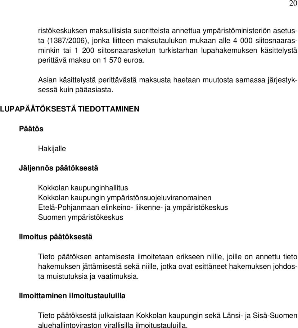 LUPAPÄÄTÖKSESTÄ TIEDOTTAMINEN Päätös Hakijalle Jäljennös päätöksestä Kokkolan kaupunginhallitus Kokkolan kaupungin ympäristönsuojeluviranomainen Etelä-Pohjanmaan elinkeino- liikenne- ja