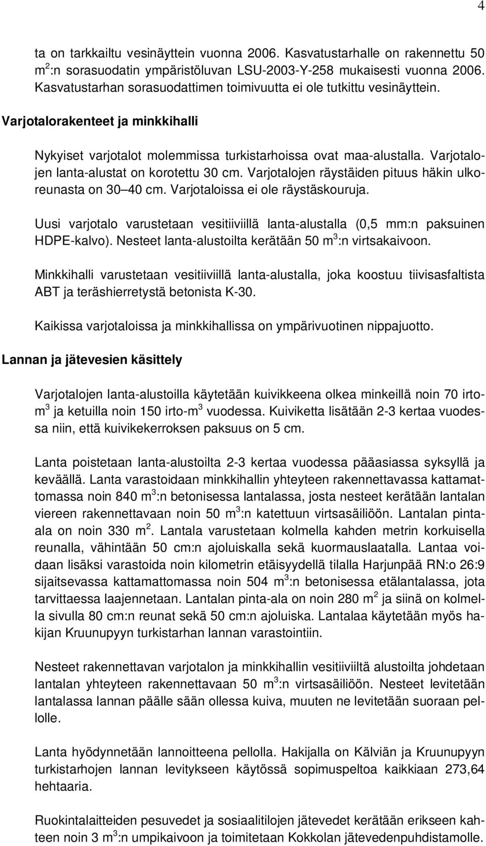 Varjotalojen lanta-alustat on korotettu 30 cm. Varjotalojen räystäiden pituus häkin ulkoreunasta on 30 40 cm. Varjotaloissa ei ole räystäskouruja.
