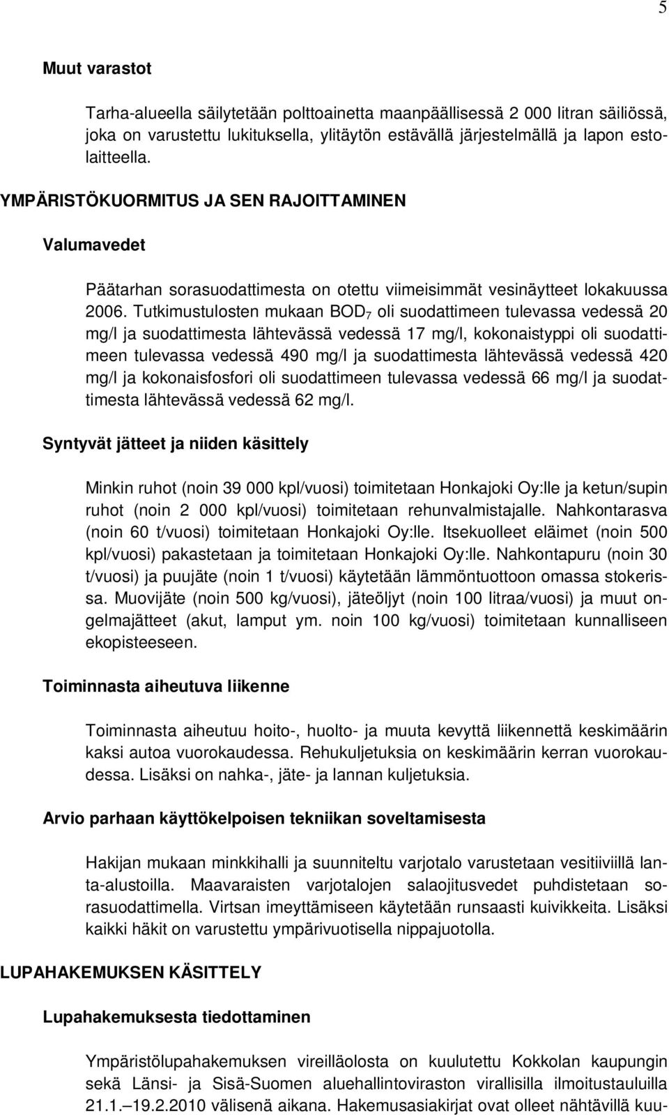 Tutkimustulosten mukaan BOD 7 oli suodattimeen tulevassa vedessä 20 mg/l ja suodattimesta lähtevässä vedessä 17 mg/l, kokonaistyppi oli suodattimeen tulevassa vedessä 490 mg/l ja suodattimesta