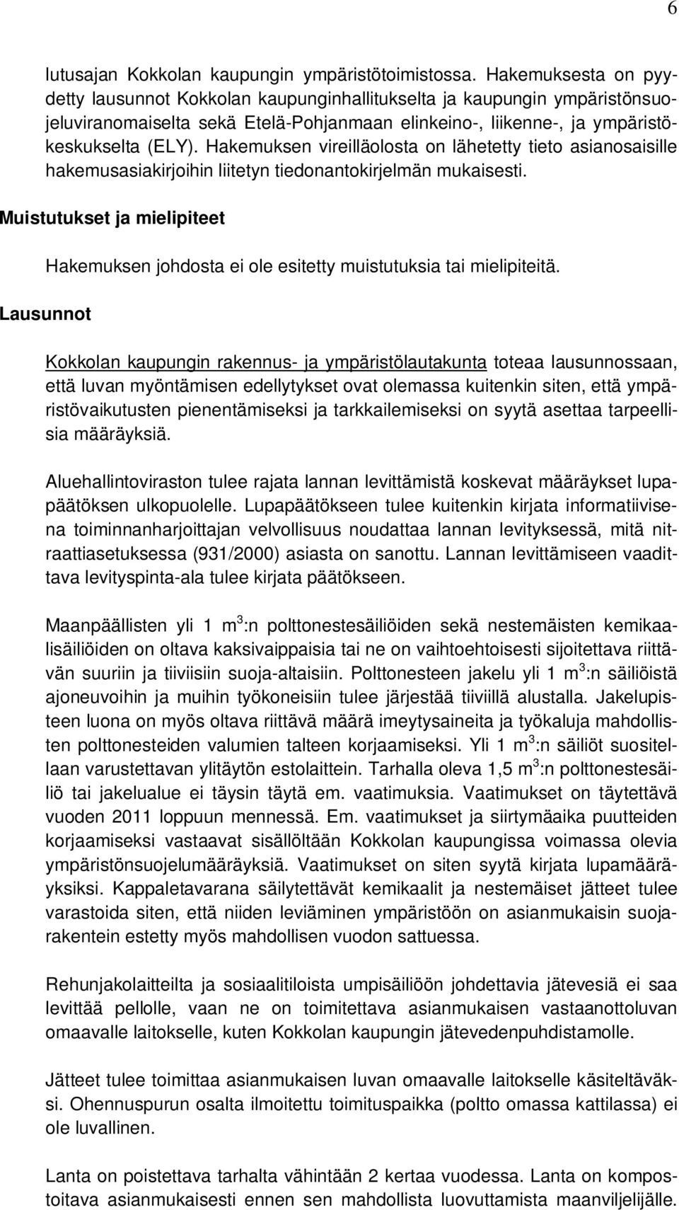 Hakemuksen vireilläolosta on lähetetty tieto asianosaisille hakemusasiakirjoihin liitetyn tiedonantokirjelmän mukaisesti.