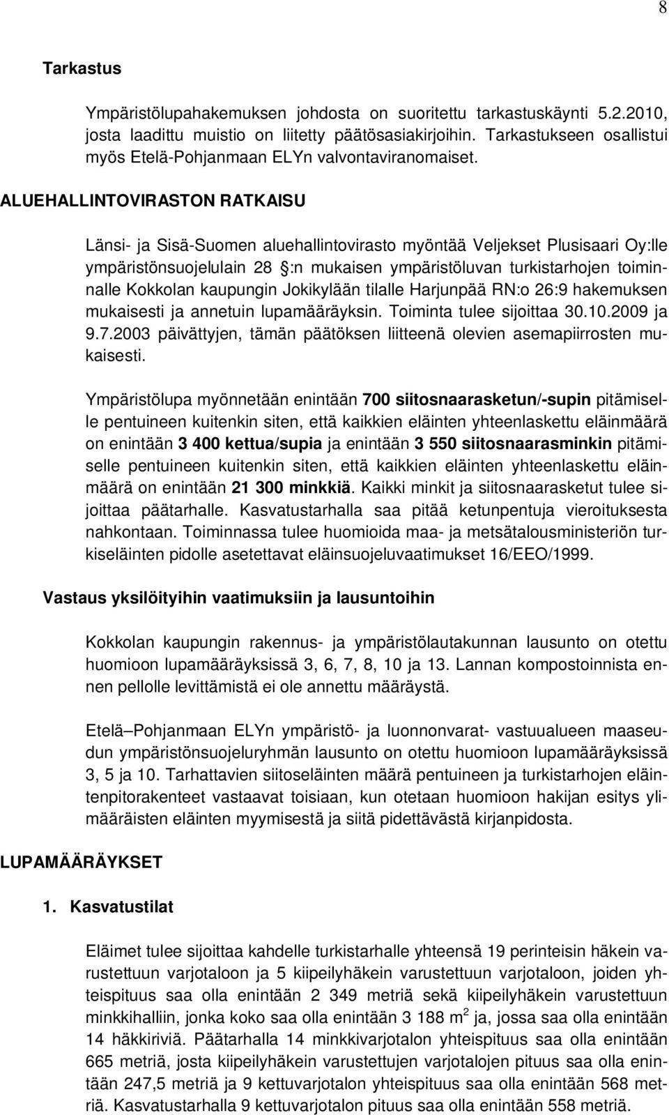 ALUEHALLINTOVIRASTON RATKAISU Länsi- ja Sisä-Suomen aluehallintovirasto myöntää Veljekset Plusisaari Oy:lle ympäristönsuojelulain 28 :n mukaisen ympäristöluvan turkistarhojen toiminnalle Kokkolan