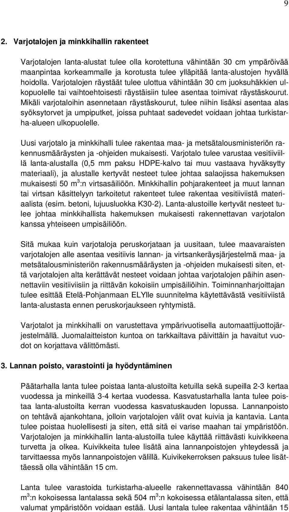 Mikäli varjotaloihin asennetaan räystäskourut, tulee niihin lisäksi asentaa alas syöksytorvet ja umpiputket, joissa puhtaat sadevedet voidaan johtaa turkistarha-alueen ulkopuolelle.