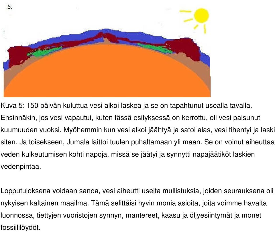 Myöhemmin kun vesi alkoi jäähtyä ja satoi alas, vesi tihentyi ja laski siten. Ja toisekseen, Jumala laittoi tuulen puhaltamaan yli maan.