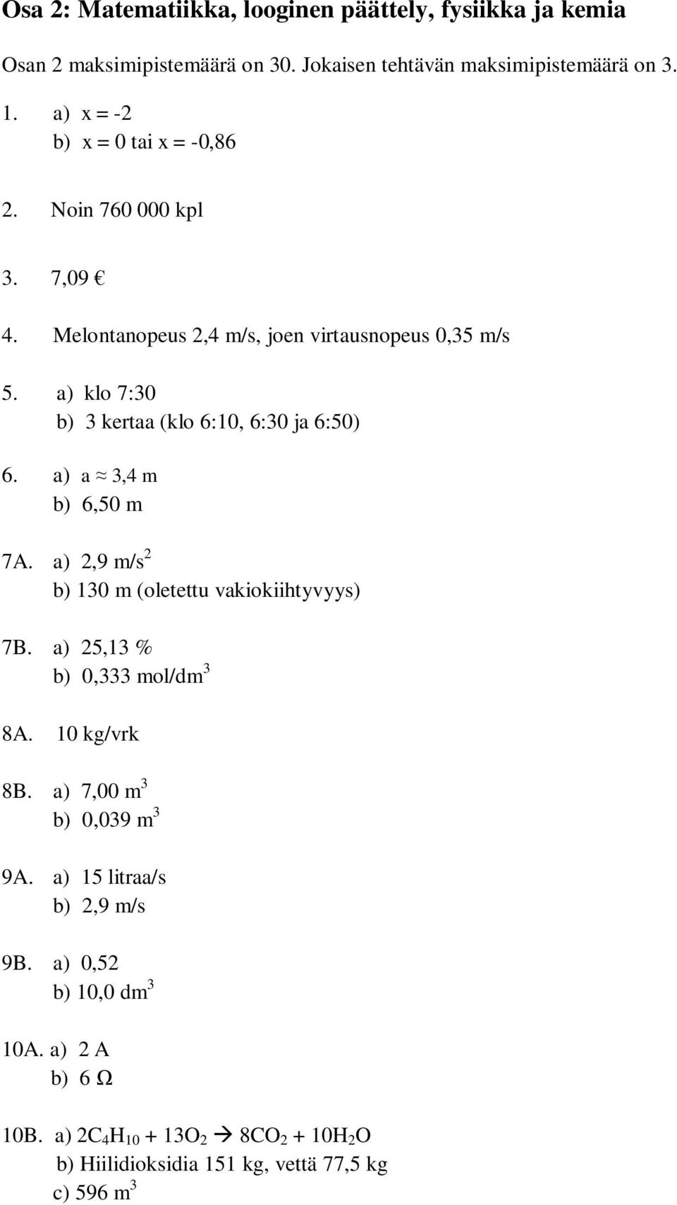 a) klo 7:30 b) 3 kertaa (klo 6:10, 6:30 ja 6:50) 6. a) a 3,4 m b) 6,50 m 7A. a) 2,9 m/s 2 b) 130 m (oletettu vakiokiihtyvyys) 7B.