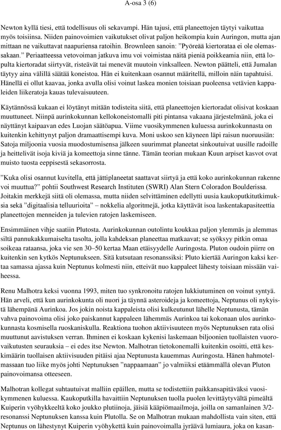 Periaatteessa vetovoiman jatkuva imu voi voimistaa näitä pieniä poikkeamia niin, että lopulta kiertoradat siirtyvät, risteävät tai menevät muutoin vinksalleen.