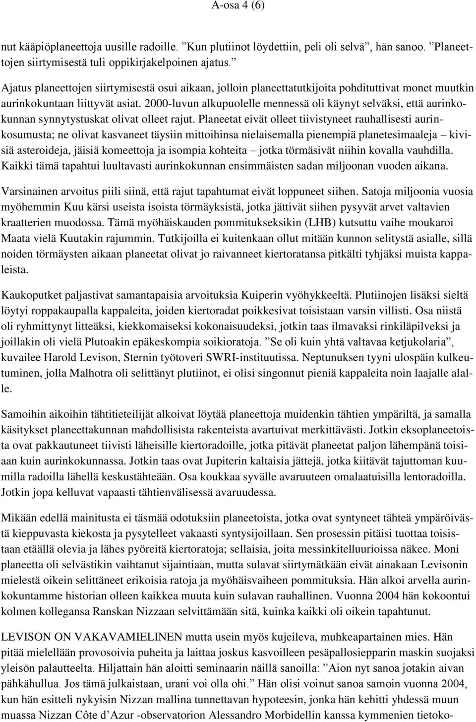 2000-luvun alkupuolelle mennessä oli käynyt selväksi, että aurinkokunnan synnytystuskat olivat olleet rajut.