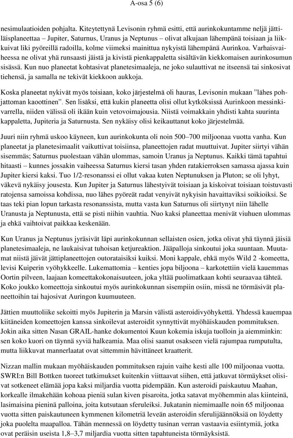 kolme viimeksi mainittua nykyistä lähempänä Aurinkoa. Varhaisvaiheessa ne olivat yhä runsaasti jäistä ja kivistä pienkappaletta sisältävän kiekkomaisen aurinkosumun sisässä.