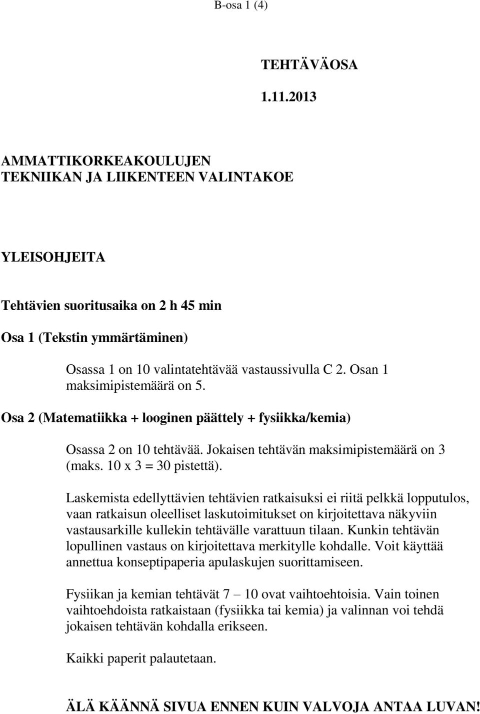 Osan 1 maksimipistemäärä on 5. Osa 2 (Matematiikka + looginen päättely + fysiikka/kemia) Osassa 2 on 10 tehtävää. Jokaisen tehtävän maksimipistemäärä on 3 (maks. 10 x 3 = 30 pistettä).