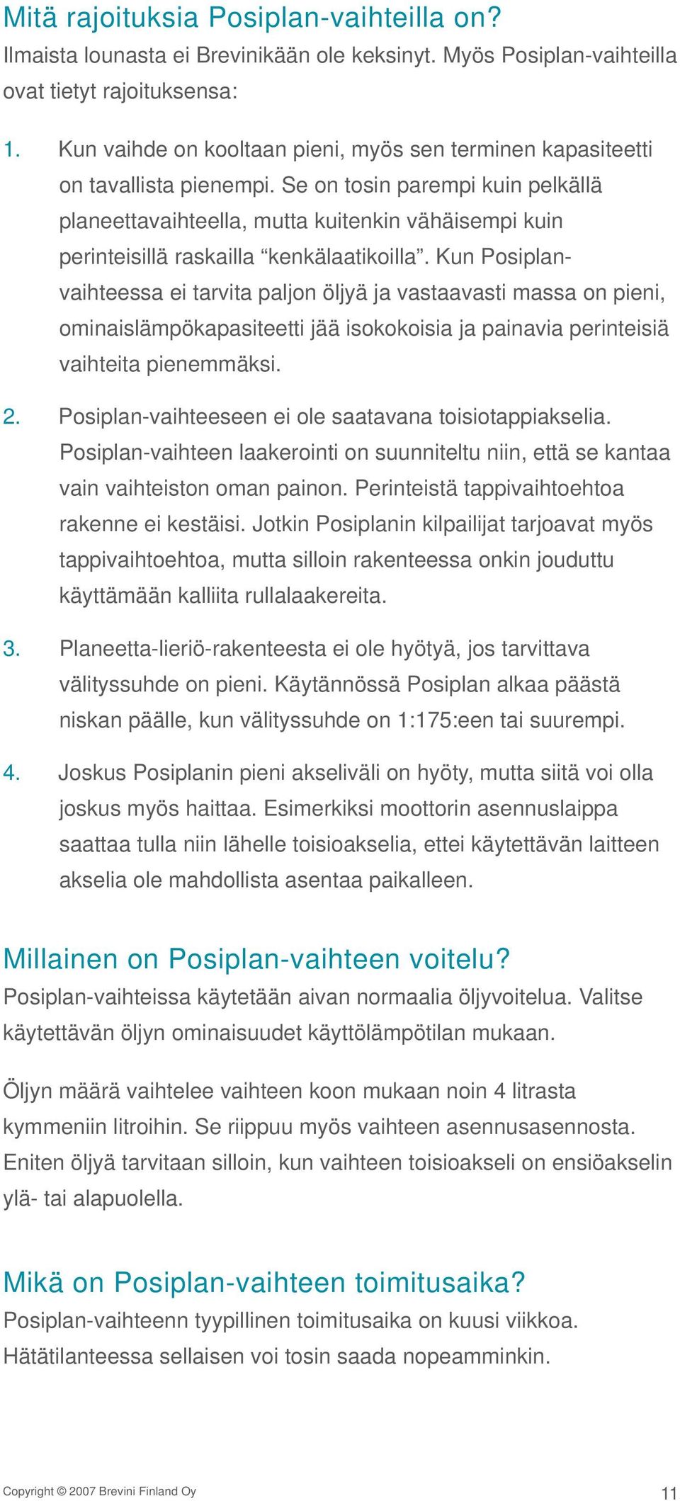 Se on tosin parempi kuin pelkällä planeettavaihteella, mutta kuitenkin vähäisempi kuin perinteisillä raskailla kenkälaatikoilla.