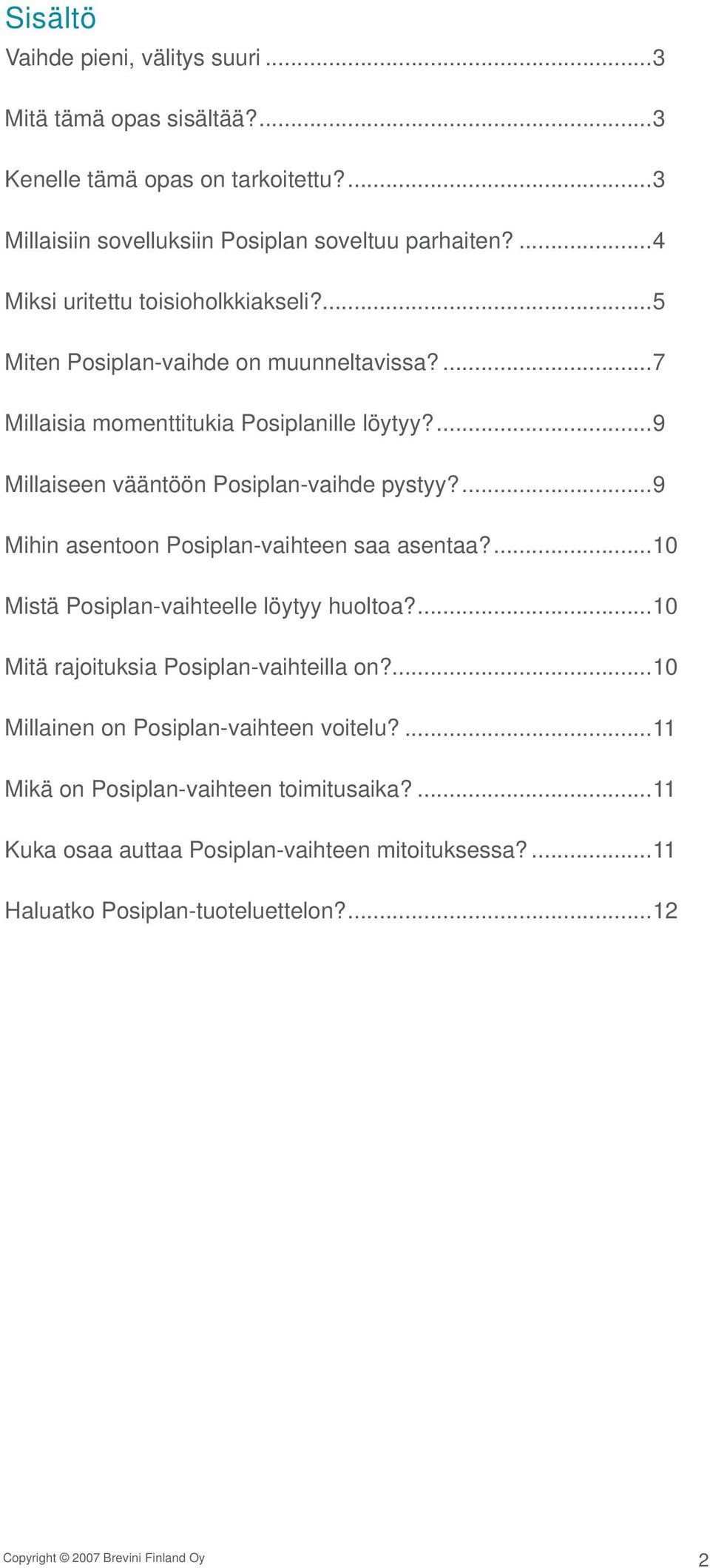 ...9 Millaiseen vääntöön Posiplan-vaihde pystyy?...9 Mihin asentoon Posiplan-vaihteen saa asentaa?...10 Mistä Posiplan-vaihteelle löytyy huoltoa?