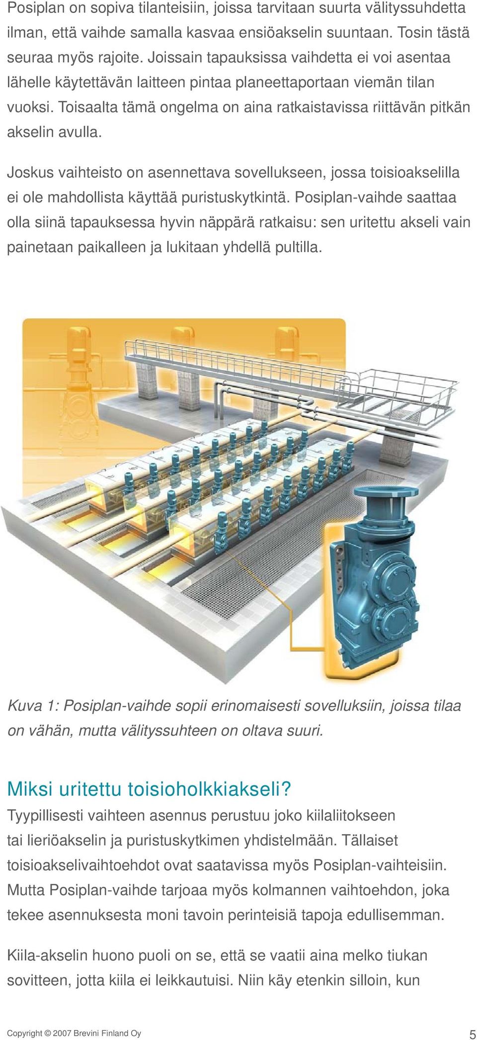 Joskus vaihteisto on asennettava sovellukseen, jossa toisioakselilla ei ole mahdollista käyttää puristuskytkintä.