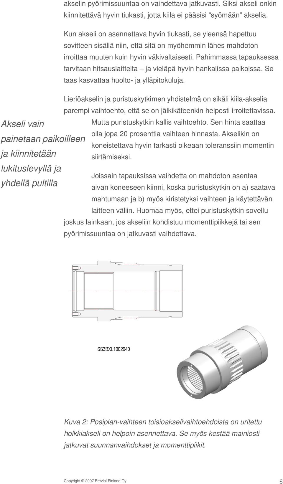 Kun akseli on asennettava hyvin tiukasti, se yleensä hapettuu sovitteen sisällä niin, että sitä on myöhemmin lähes mahdoton irroittaa muuten kuin hyvin väkivaltaisesti.