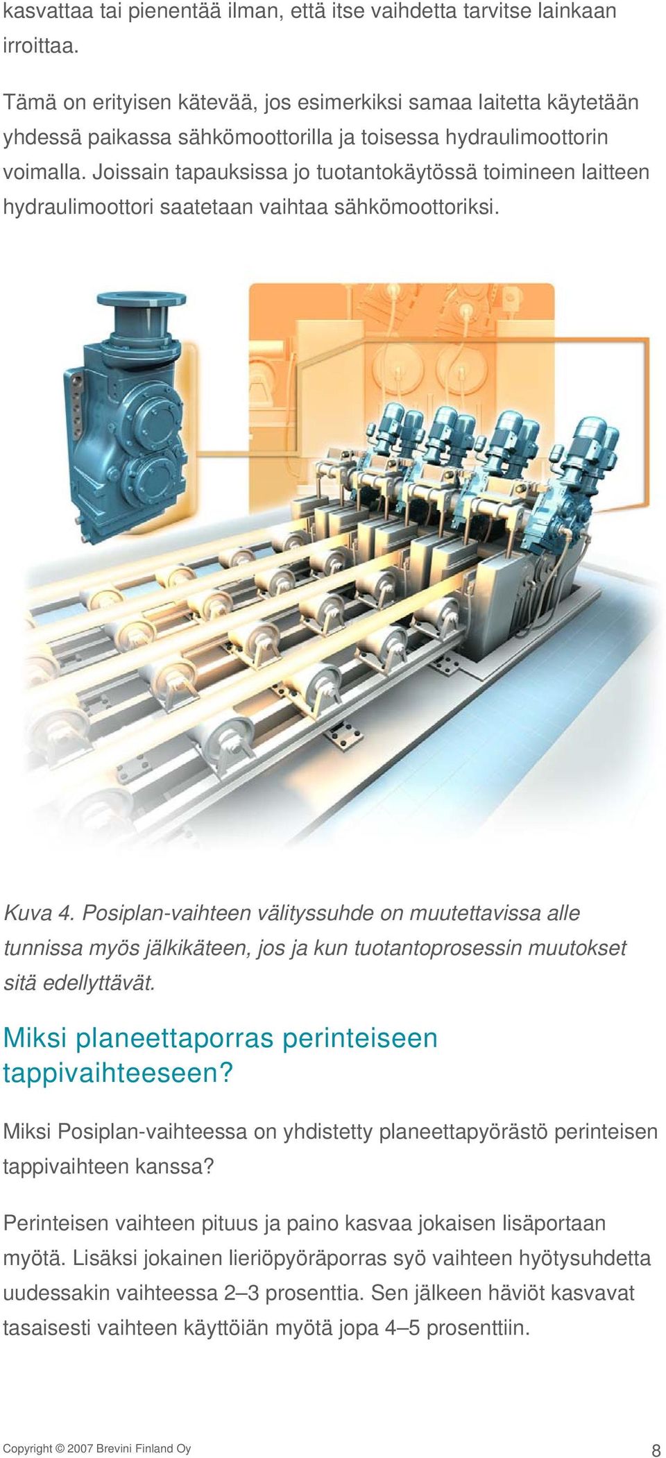 Joissain tapauksissa jo tuotantokäytössä toimineen laitteen hydraulimoottori saatetaan vaihtaa sähkömoottoriksi. Kuva 4.