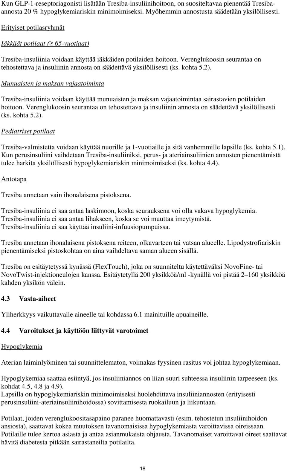 Verenglukoosin seurantaa on tehostettava ja insuliinin annosta on säädettävä yksilöllisesti (ks. kohta 5.2).