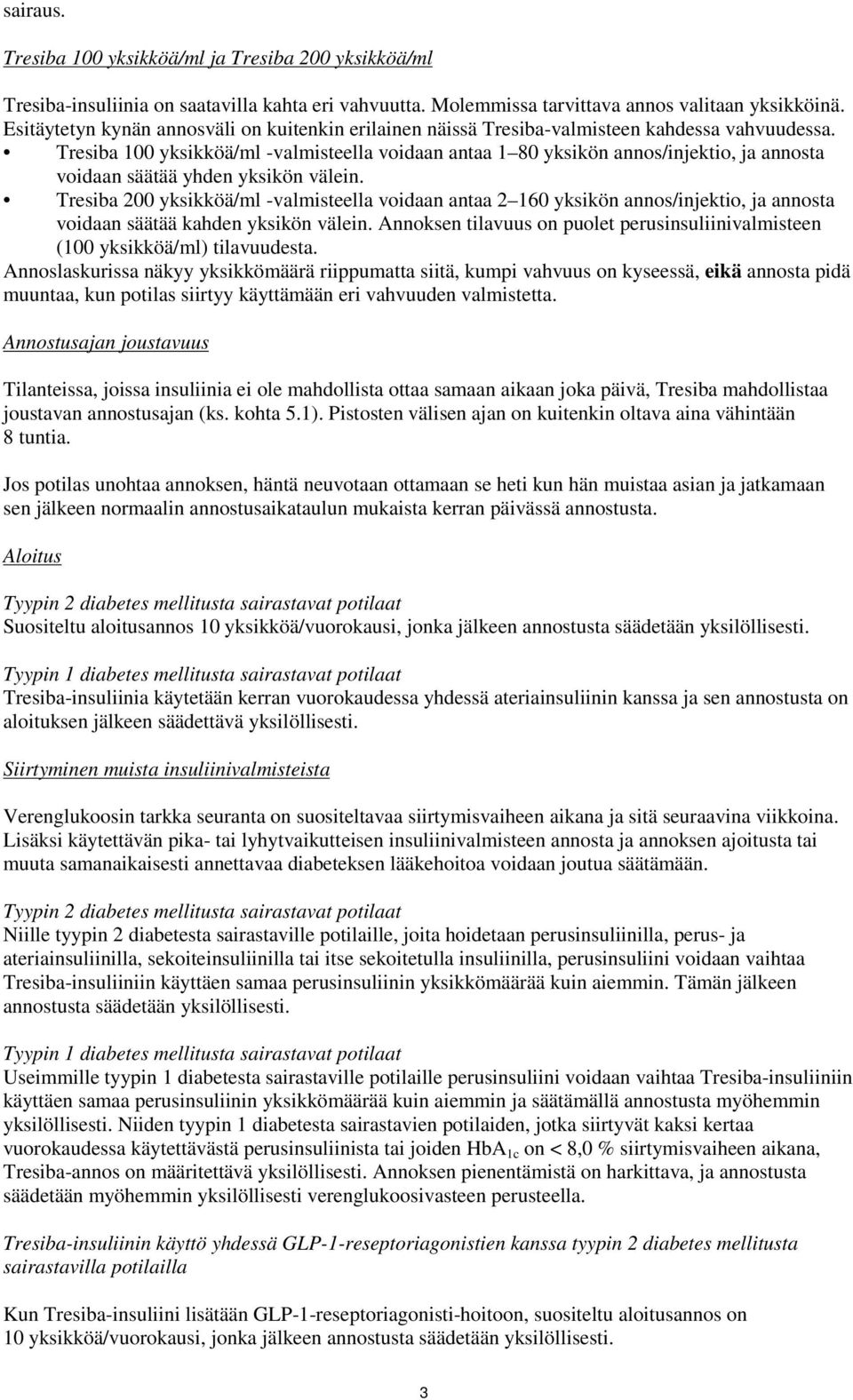 Tresiba 100 yksikköä/ml -valmisteella voidaan antaa 1 80 yksikön annos/injektio, ja annosta voidaan säätää yhden yksikön välein.