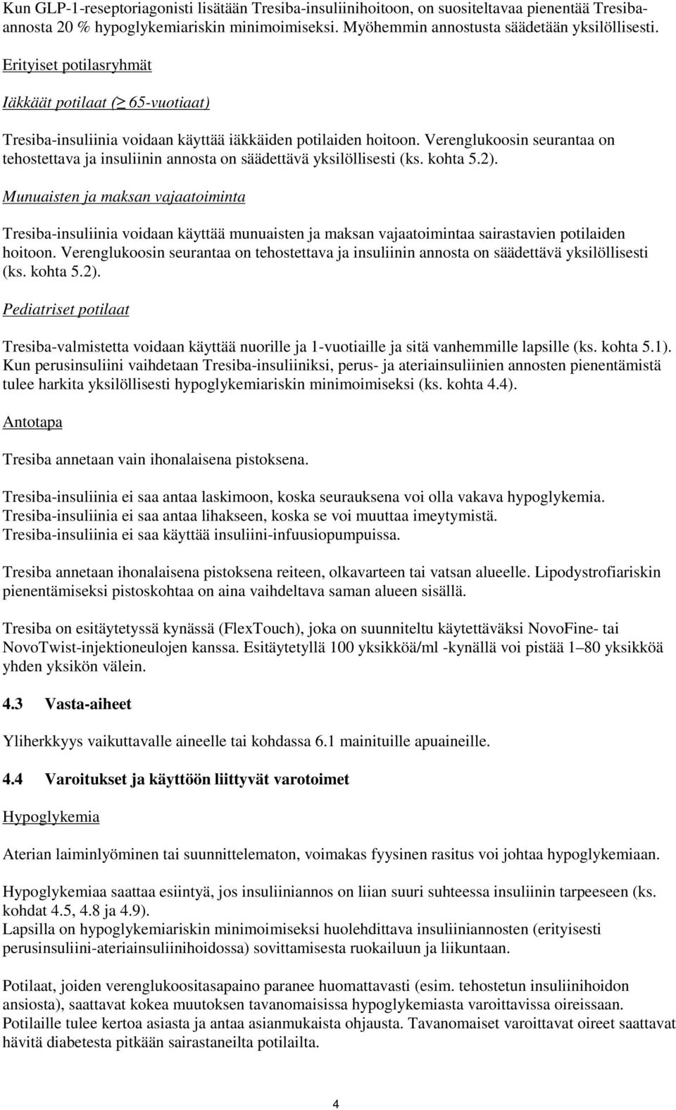 Verenglukoosin seurantaa on tehostettava ja insuliinin annosta on säädettävä yksilöllisesti (ks. kohta 5.2).