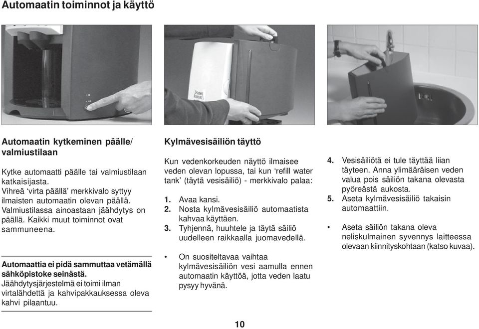 Automaattia ei pidä sammuttaa vetämällä sähköpistoke seinästä. Jäähdytysjärjestelmä ei toimi ilman virtalähdettä ja kahvipakkauksessa oleva kahvi pilaantuu.