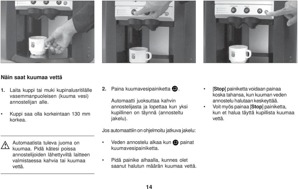 Jos automaattiin on ohjelmoitu jatkuva jakelu: [Stop] painiketta voidaan painaa koska tahansa, kun kuuman veden annostelu halutaan keskeyttää.