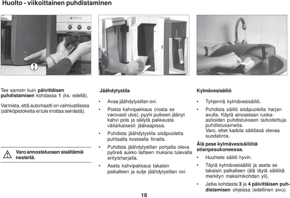 Poista kahvipakkaus (nosta se varovasti ulos), pyyhi putkeen jäänyt kahvi pois ja säilytä pakkausta väliaikaisesti jääkaapissa. Puhdista jäähdytystila sisäpuolelta puhtaalla kostealla liinalla.