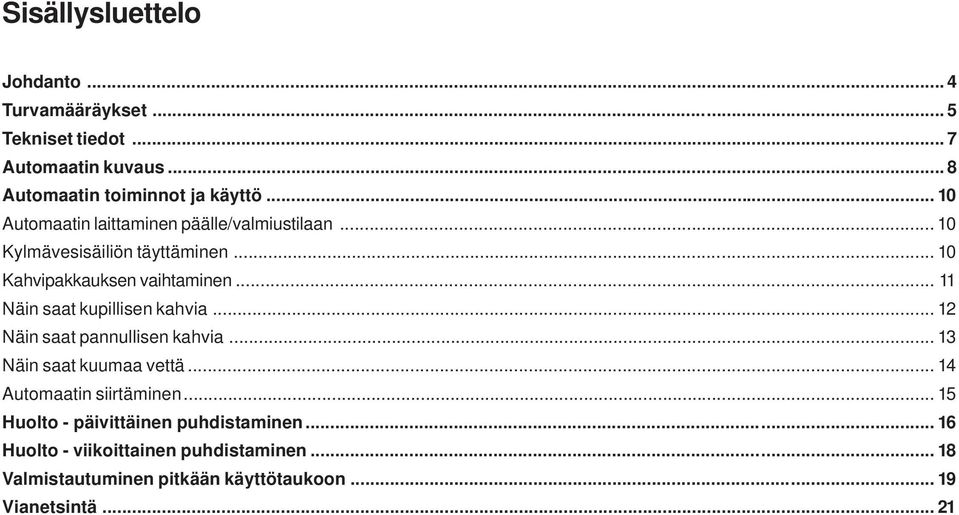 .. 11 Näin saat kupillisen kahvia... 12 Näin saat pannullisen kahvia... 13 Näin saat kuumaa vettä... 14 Automaatin siirtäminen.