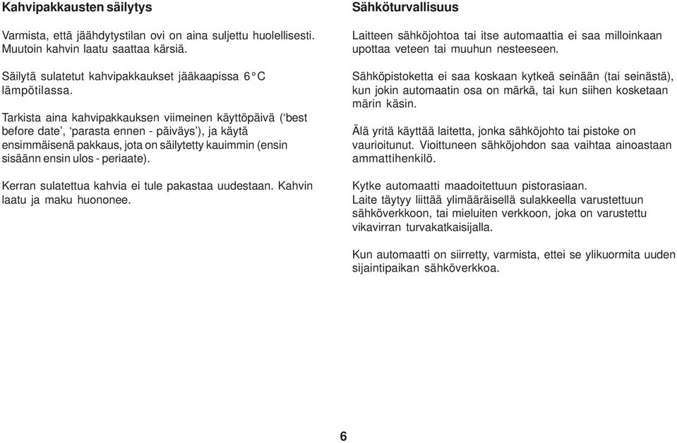 Kerran sulatettua kahvia ei tule pakastaa uudestaan. Kahvin laatu ja maku huononee. Sähköturvallisuus Laitteen sähköjohtoa tai itse automaattia ei saa milloinkaan upottaa veteen tai muuhun nesteeseen.