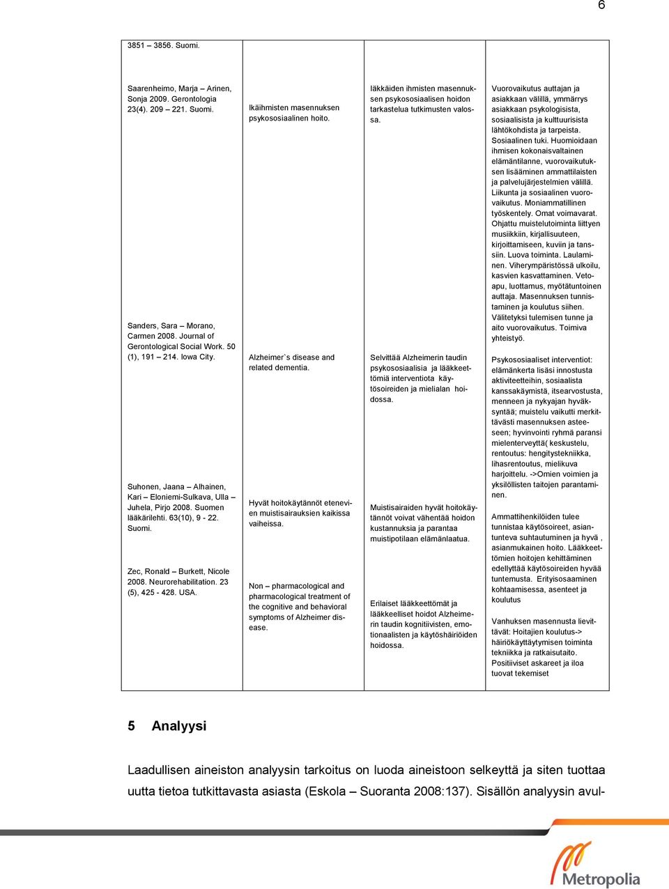 Ikäihmisten masennuksen psykososiaalinen hoito. Alzheimer`s disease and related dementia. Hyvät hoitokäytännöt etenevien muistisairauksien kaikissa vaiheissa.