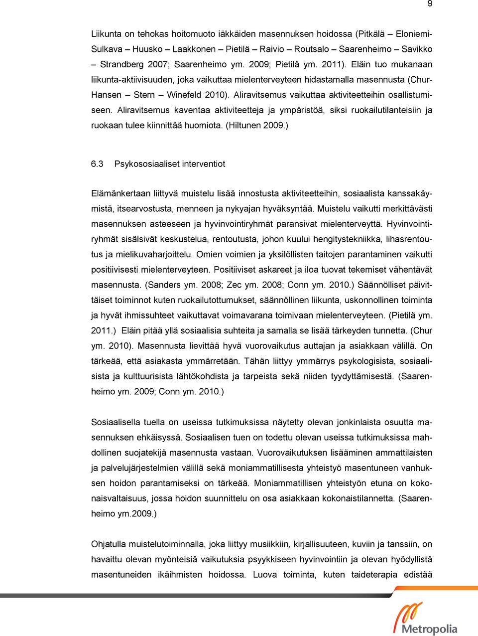 Aliravitsemus vaikuttaa aktiviteetteihin osallistumiseen. Aliravitsemus kaventaa aktiviteetteja ja ympäristöä, siksi ruokailutilanteisiin ja ruokaan tulee kiinnittää huomiota. (Hiltunen 2009.) 6.