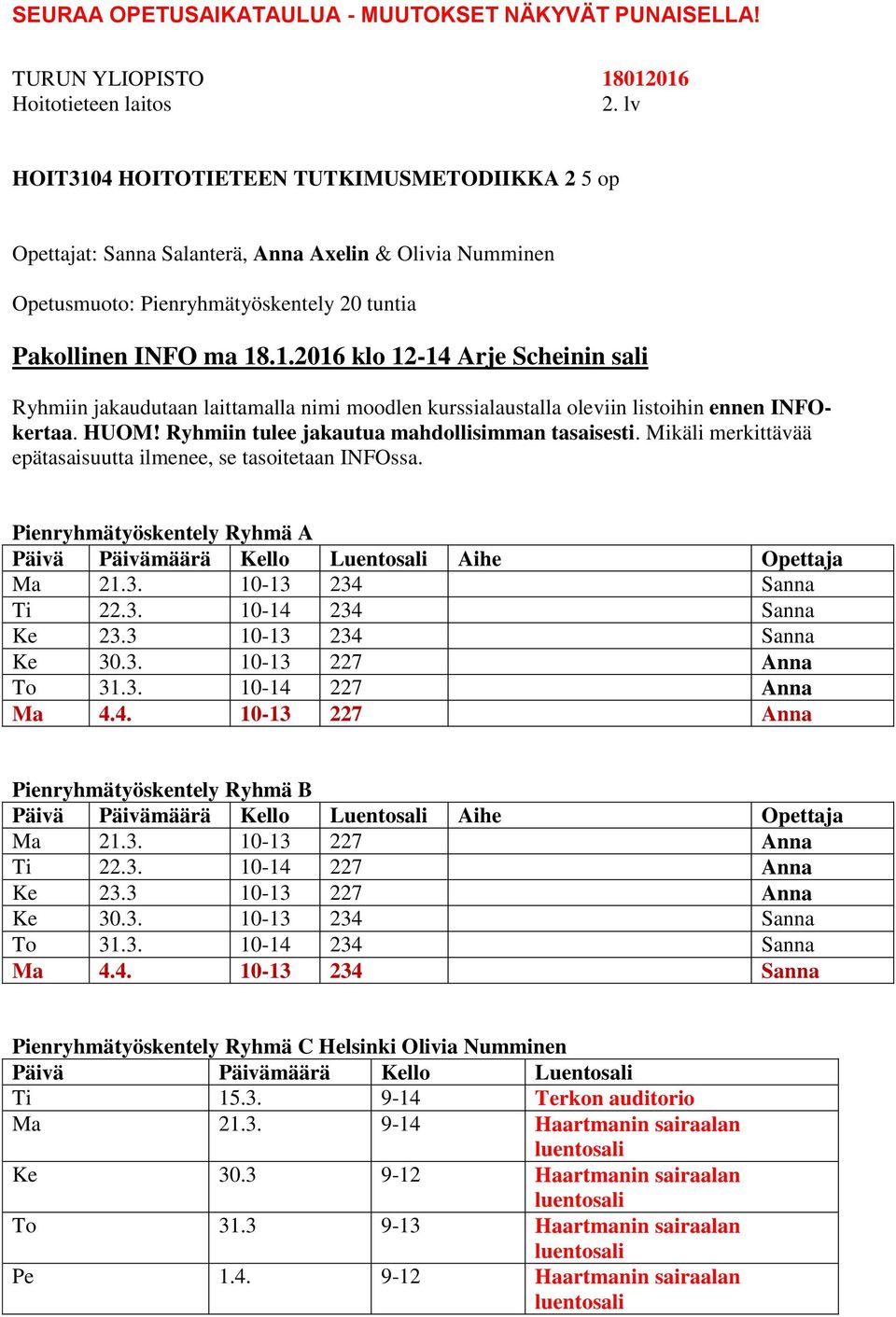 3 10-13 234 Sanna Ke 30.3. 10-13 227 Anna To 31.3. 10-14 227 Anna Ma 4.4. 10-13 227 Anna Pienryhmätyöskentely Ryhmä B Aihe Opettaja Ma 21.3. 10-13 227 Anna Ti 22.3. 10-14 227 Anna Ke 23.