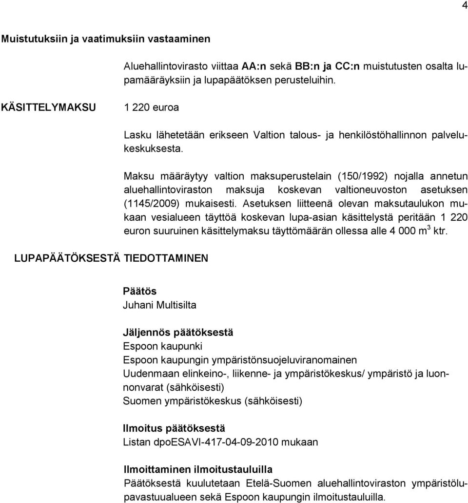 Maksu määräytyy valtion maksuperustelain (150/1992) nojalla annetun aluehallintoviraston maksuja koskevan valtioneuvoston asetuksen (1145/2009) mukaisesti.