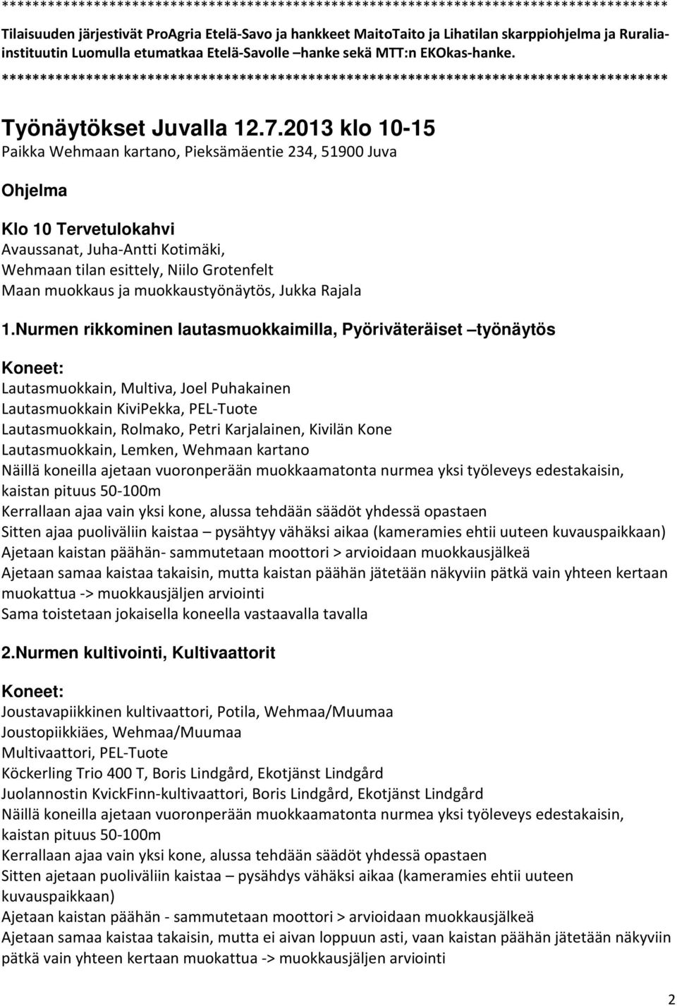 2013 klo 10-15 Paikka Wehmaan kartano, Pieksämäentie 234, 51900 Juva Ohjelma Klo 10 Tervetulokahvi Avaussanat, Juha-Antti Kotimäki, Wehmaan tilan esittely, Niilo Grotenfelt Maan muokkaus ja