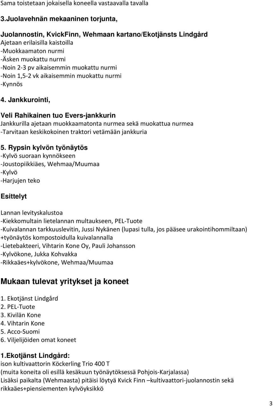 muokattu nurmi -Noin 1,5-2 vk aikaisemmin muokattu nurmi -Kynnös 4.
